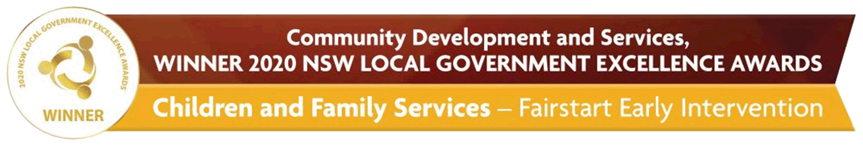 Award banner for Community Development and Services, Winner 2020 NSW Local Government Excellence Awards, Children and Family Services - Fairstart Early Intervention - Click here to read the article 'Fairstart Early Intervention wins prestigious award'